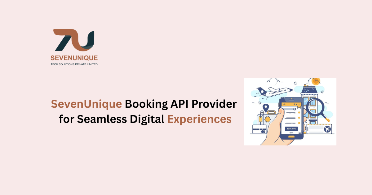 Why Sevenunique is the Premier Booking API Provider for Seamless Digital Experiences